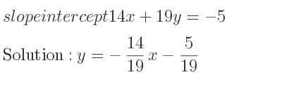 The slope intercept of 14x+19y=-5 is y=-14/19 x-5/19